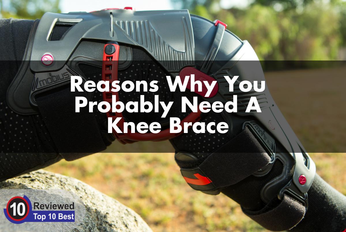 Reasons Why You Probably Need A Knee Brace Reasons Why You Probably Need A Knee Brace
