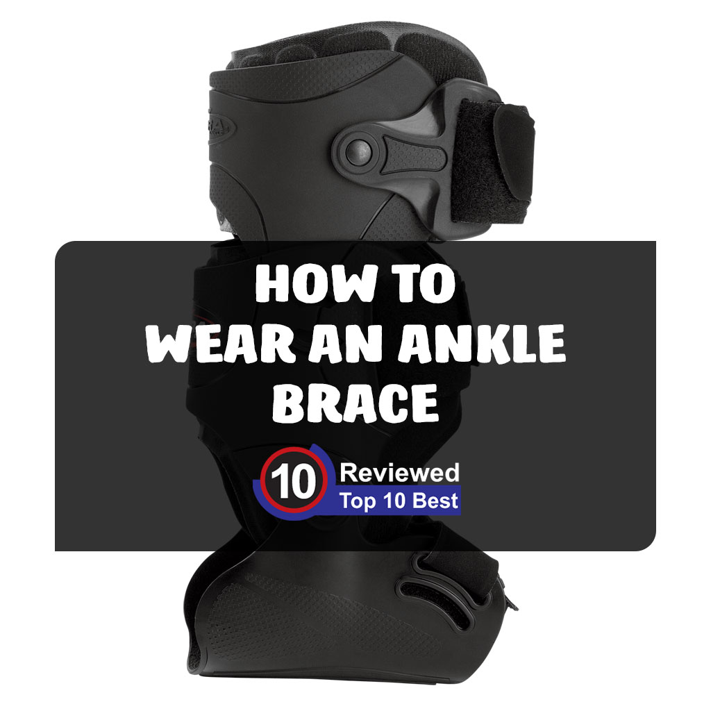 How to Wear An Ankle Brace?| Ten Reviewed