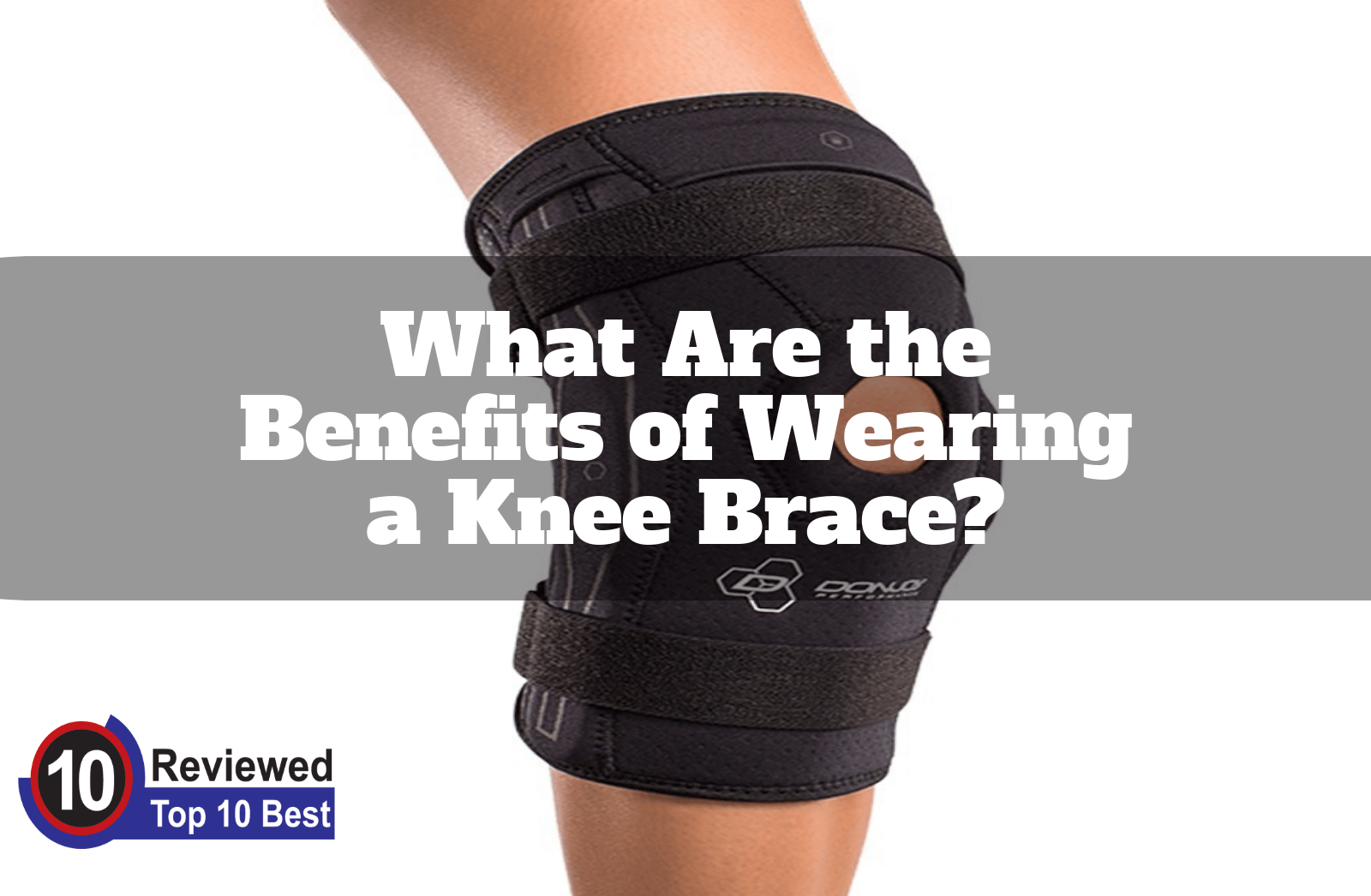 What Are the Benefits of Wearing a Knee Brace? | Ten Reviewed