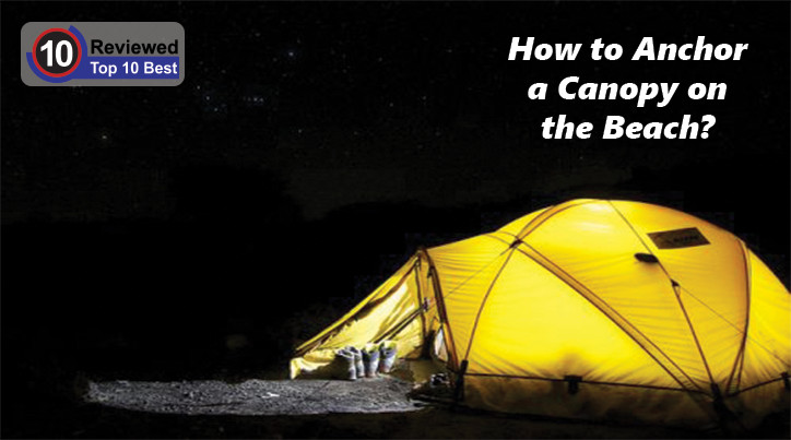 How To Anchor A Canopy On The Beach Ten Reviewed Detailed And How To Anchor A Canopy On The Beach