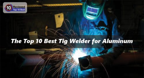 10 Best Tig Welder For Aluminum 2019 Detailed Explained - 